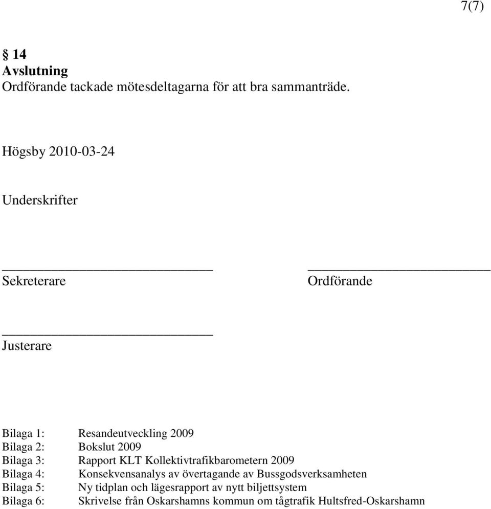 Bokslut 2009 Bilaga 3: Rapport KLT Kollektivtrafikbarometern 2009 Bilaga 4: Konsekvensanalys av övertagande av