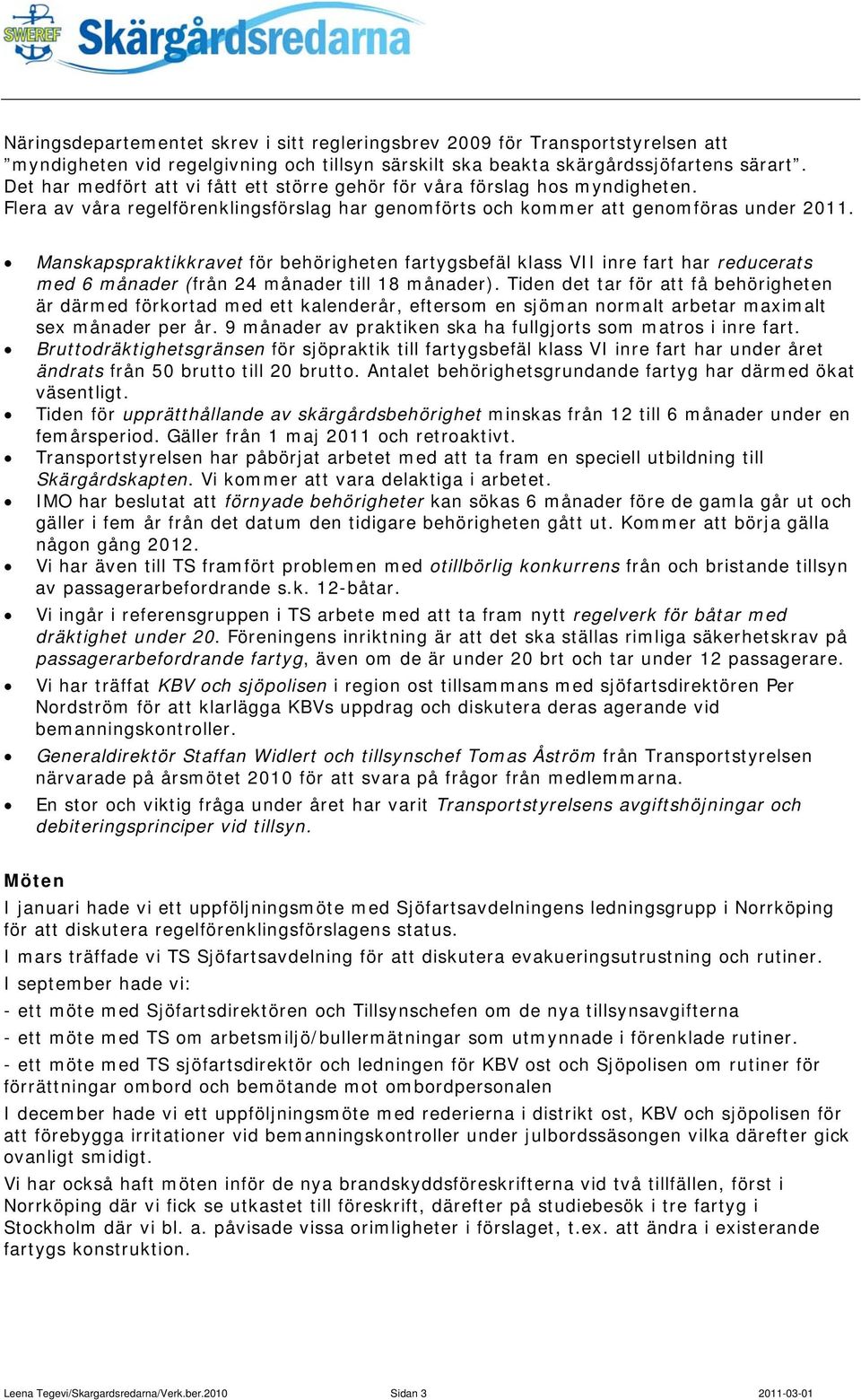 Manskapspraktikkravet för behörigheten fartygsbefäl klass VII inre fart har reducerats med 6 månader (från 24 månader till 18 månader).