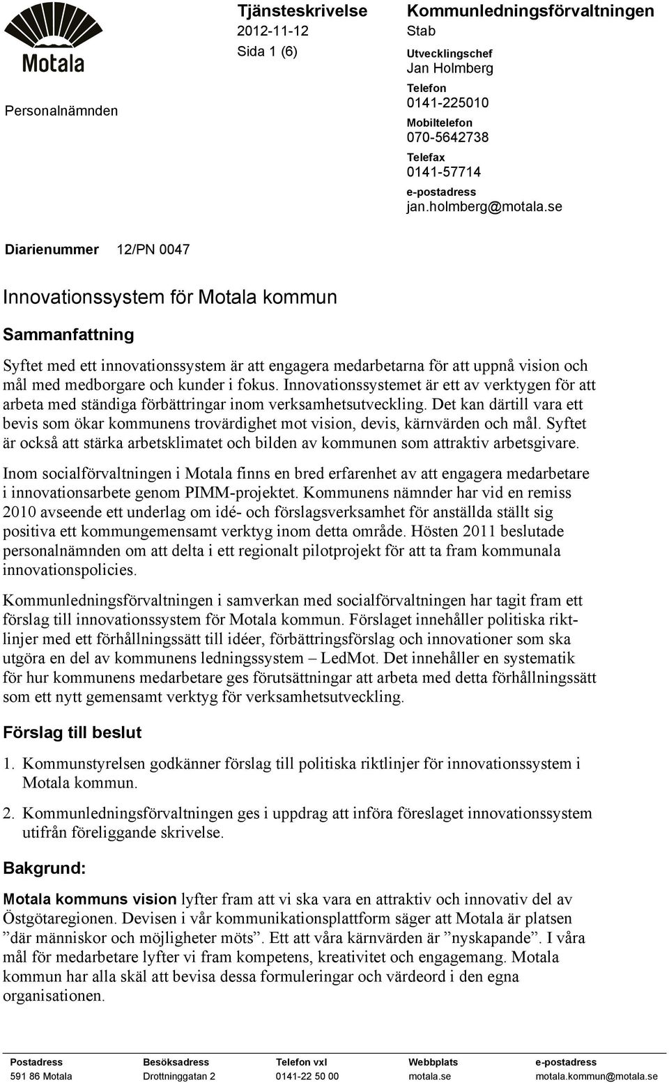 se Diarienummer 12/PN 0047 Innovationssystem för Motala kommun Sammanfattning Syftet med ett innovationssystem är att engagera medarbetarna för att uppnå vision och mål med medborgare och kunder i