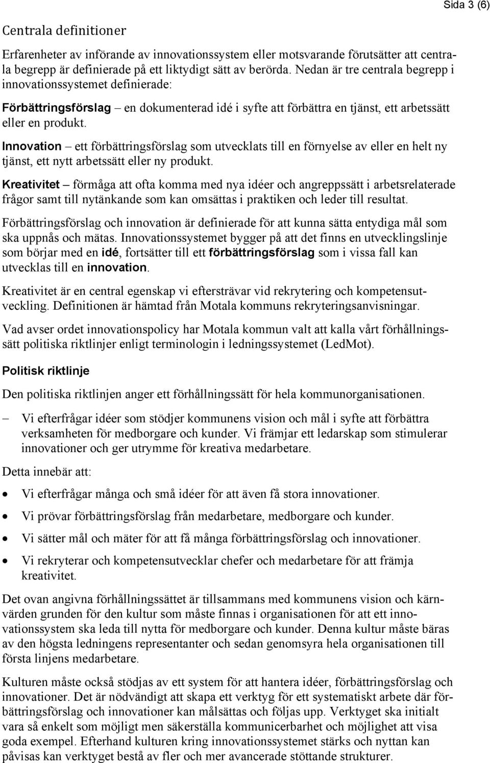 Innovation ett förbättringsförslag som utvecklats till en förnyelse av eller en helt ny tjänst, ett nytt arbetssätt eller ny produkt.