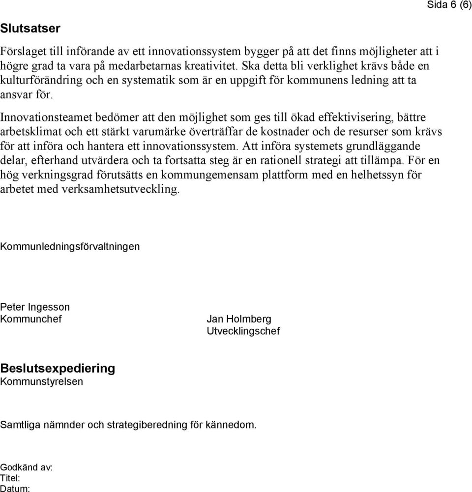 Innovationsteamet bedömer att den möjlighet som ges till ökad effektivisering, bättre arbetsklimat och ett stärkt varumärke överträffar de kostnader och de resurser som krävs för att införa och