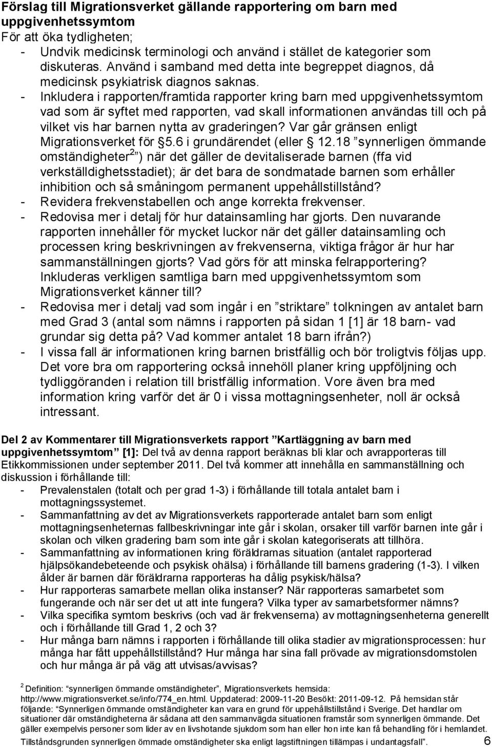 - Inkludera i rapporten/framtida rapporter kring barn med uppgivenhetssymtom vad som är syftet med rapporten, vad skall informationen användas till och på vilket vis har barnen nytta av graderingen?