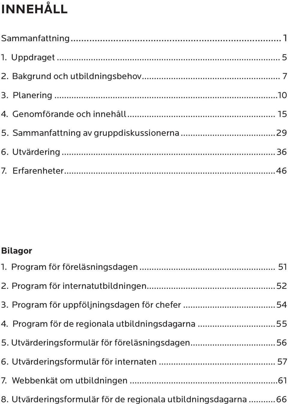 Program för internatutbildningen...52 3. Program för uppföljningsdagen för chefer...54 4. Program för de regionala utbildningsdagarna...55 5.