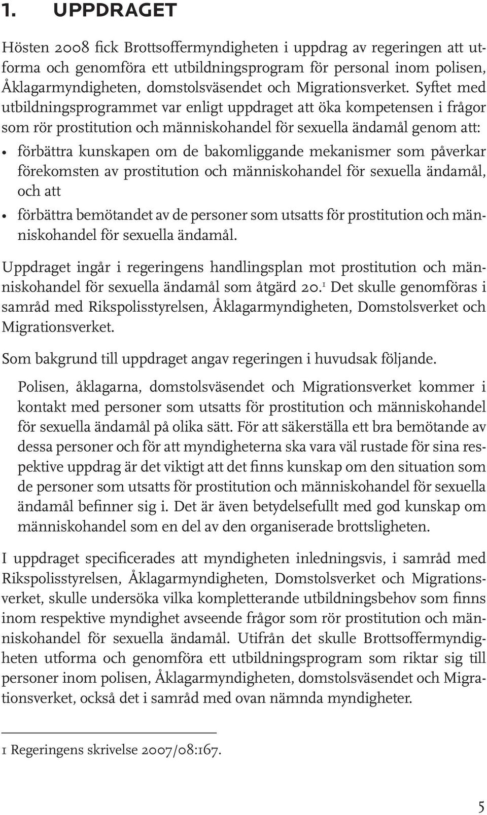 Syftet med utbildningsprogrammet var enligt uppdraget att öka kompetensen i frågor som rör prostitution och människohandel för sexuella ändamål genom att: förbättra kunskapen om de bakomliggande