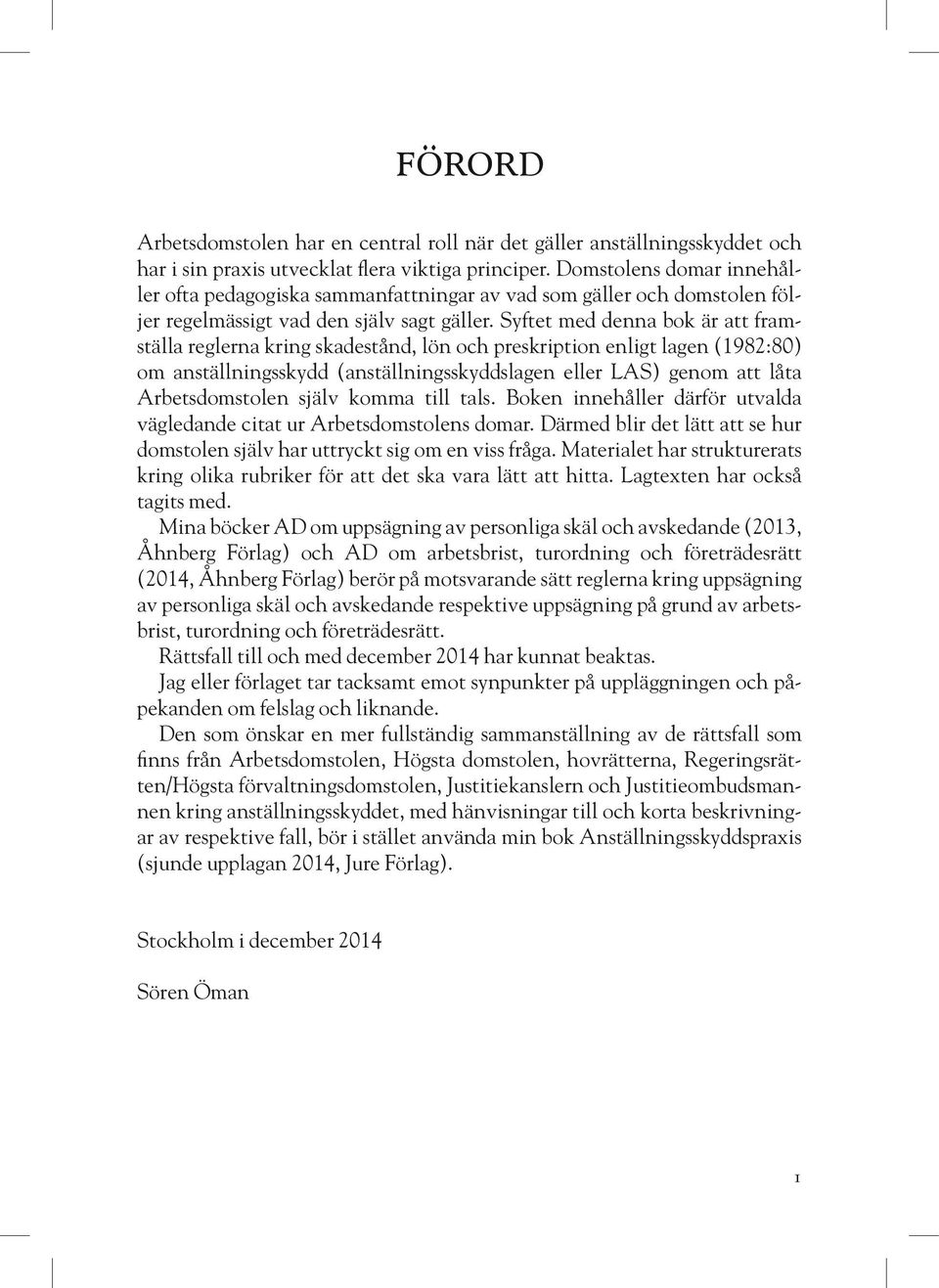 Syftet med denna bok är att framställa reglerna kring skadestånd, lön och preskription enligt lagen (1982:80) om anställningsskydd (anställningsskyddslagen eller LAS) genom att låta Arbetsdomstolen