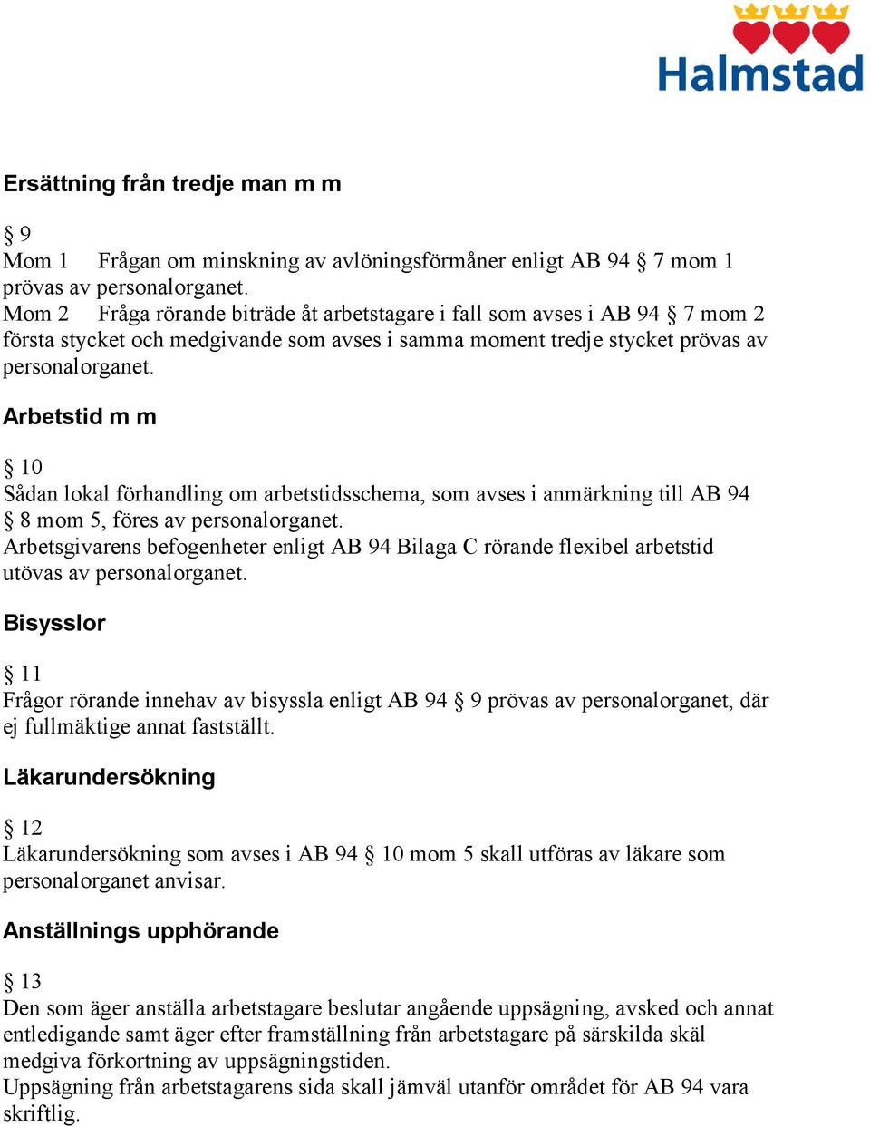 Arbetsgivarens befogenheter enligt AB 94 Bilaga C rörande flexibel arbetstid utövas av Bisysslor 11 Frågor rörande innehav av bisyssla enligt AB 94 9 prövas av personalorganet, där ej fullmäktige