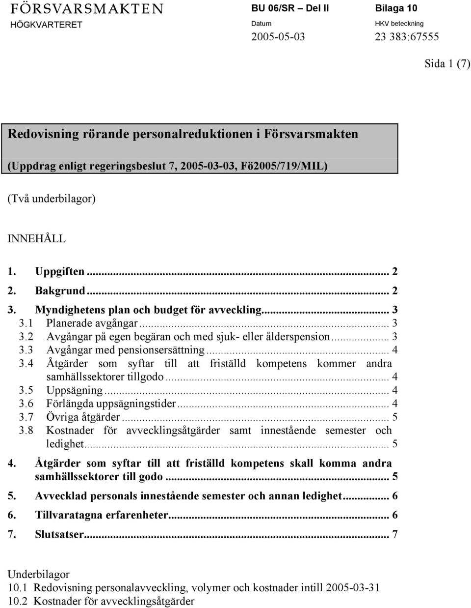 4 Åtgärder som syftar till att friställd kompetens kommer andra samhällssektorer tillgodo... 4 3.5 Uppsägning... 4 3.6 Förlängda uppsägningstider... 4 3.7 Övriga åtgärder... 5 3.