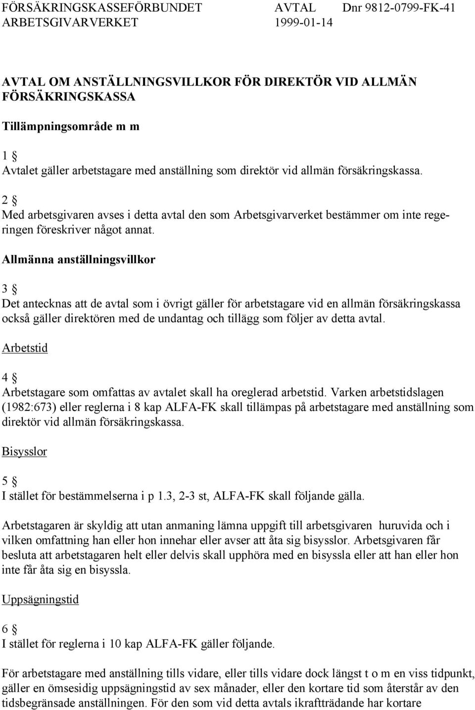 Allmänna anställningsvillkor 3 Det antecknas att de avtal som i övrigt gäller för arbetstagare vid en allmän försäkringskassa också gäller direktören med de undantag och tillägg som följer av detta