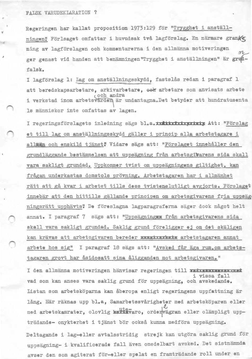 I lagförslag 1: Lag om anställningsskydd, fastslås redan i paragraf 1 -= - att beredskapsarbetare, arkivarbet are, ~arbetare som anvisats arbete ~dra i verkstad inom arbets.~-~~ \ är undantagna.