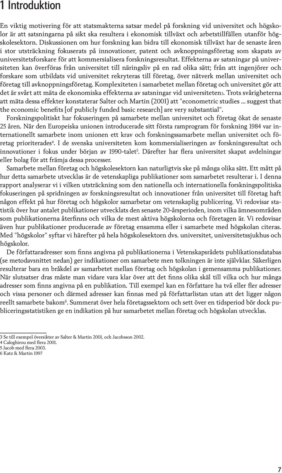 Diskussionen om hur forskning kan bidra till ekonomisk tillväxt har de senaste åren i stor utsträckning fokuserats på innovationer, patent och avknoppningsföretag som skapats av universitetsforskare