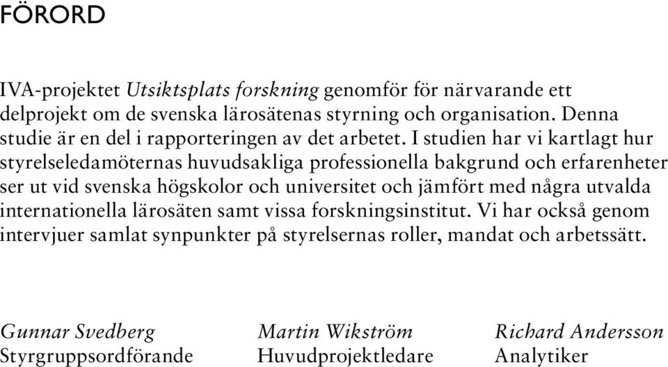 I studien har vi kartlagt hur styrelseledamöternas huvudsakliga professionella bakgrund och erfarenheter ser ut vid svenska högskolor och universitet och