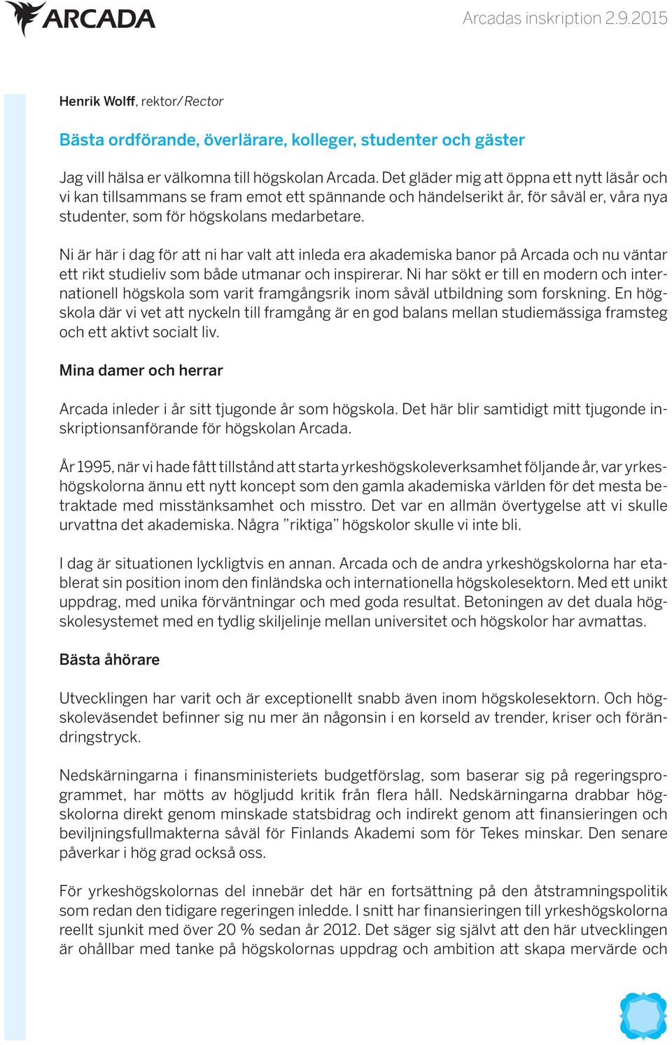 Ni är här i dag för att ni har valt att inleda era akademiska banor på Arcada och nu väntar ett rikt studieliv som både utmanar och inspirerar.