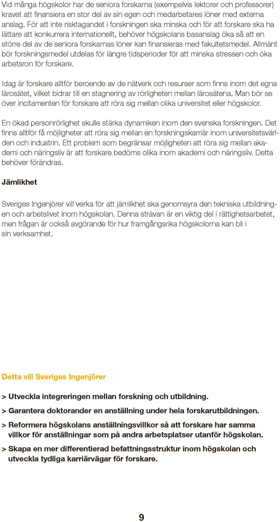 löner kan finansieras med fakultetsmedel. Allmänt bör forskningsmedel utdelas för längre tidsperioder för att minska stressen och öka arbetsron för forskare.