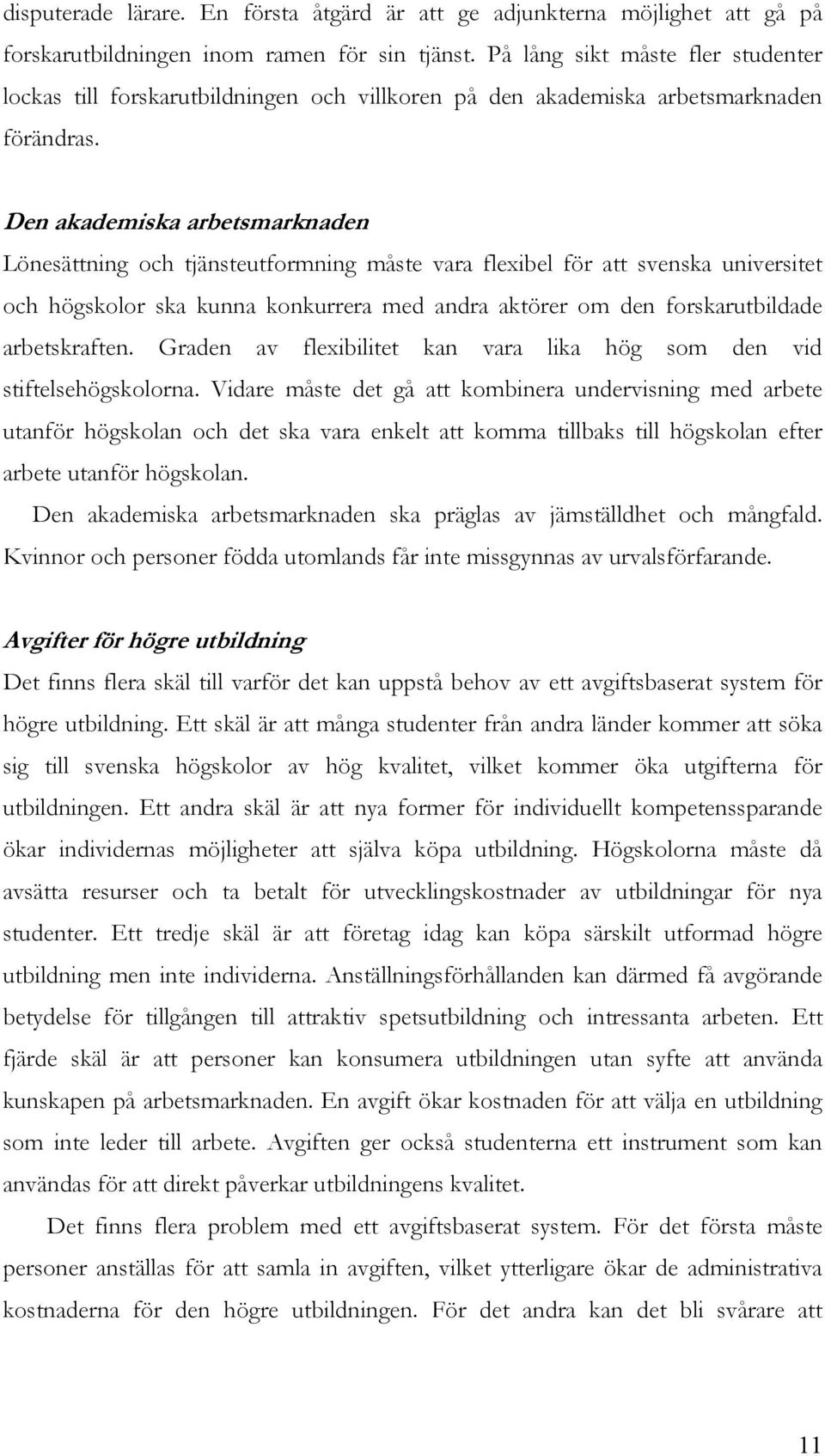 Den akademiska arbetsmarknaden Lönesättning och tjänsteutformning måste vara flexibel för att svenska universitet och högskolor ska kunna konkurrera med andra aktörer om den forskarutbildade