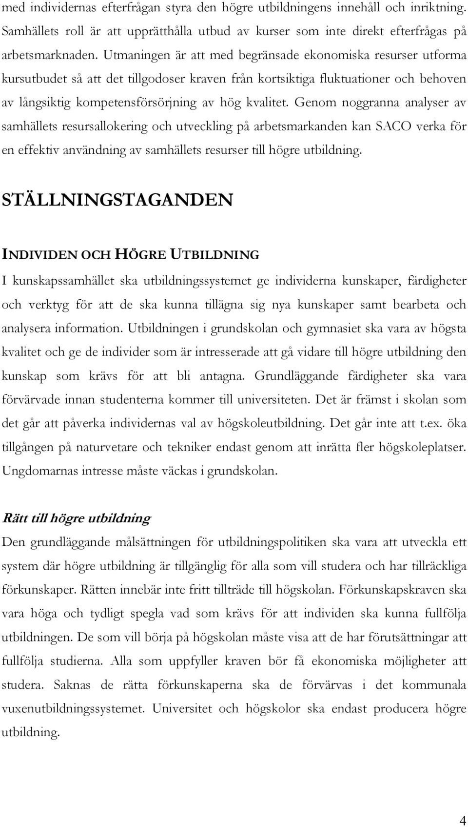 Genom noggranna analyser av samhällets resursallokering och utveckling på arbetsmarkanden kan SACO verka för en effektiv användning av samhällets resurser till högre utbildning.