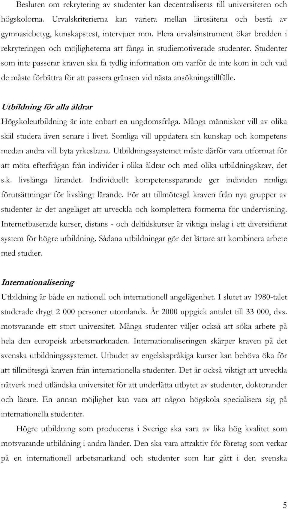 Studenter som inte passerar kraven ska få tydlig information om varför de inte kom in och vad de måste förbättra för att passera gränsen vid nästa ansökningstillfälle.