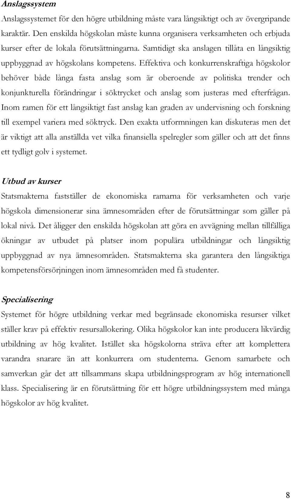 Effektiva och konkurrenskraftiga högskolor behöver både långa fasta anslag som är oberoende av politiska trender och konjunkturella förändringar i söktrycket och anslag som justeras med efterfrågan.