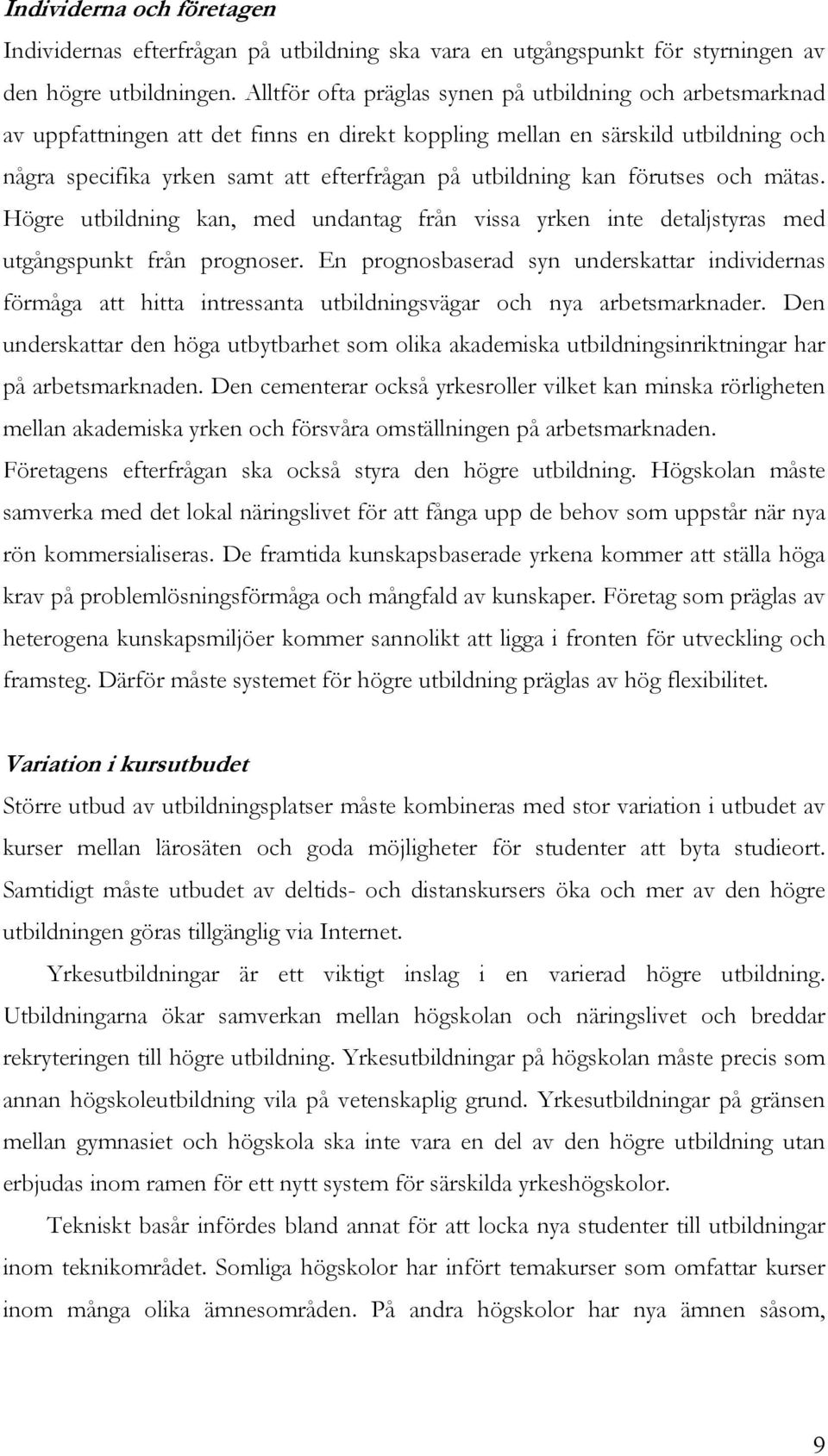 kan förutses och mätas. Högre utbildning kan, med undantag från vissa yrken inte detaljstyras med utgångspunkt från prognoser.