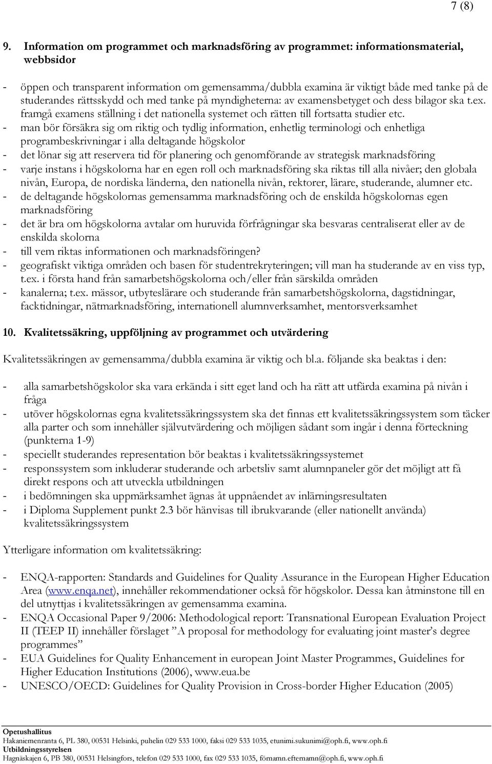 studerandes rättsskydd och med tanke på myndigheterna: av examensbetyget och dess bilagor ska t.ex. framgå examens ställning i det nationella systemet och rätten till fortsatta studier etc.