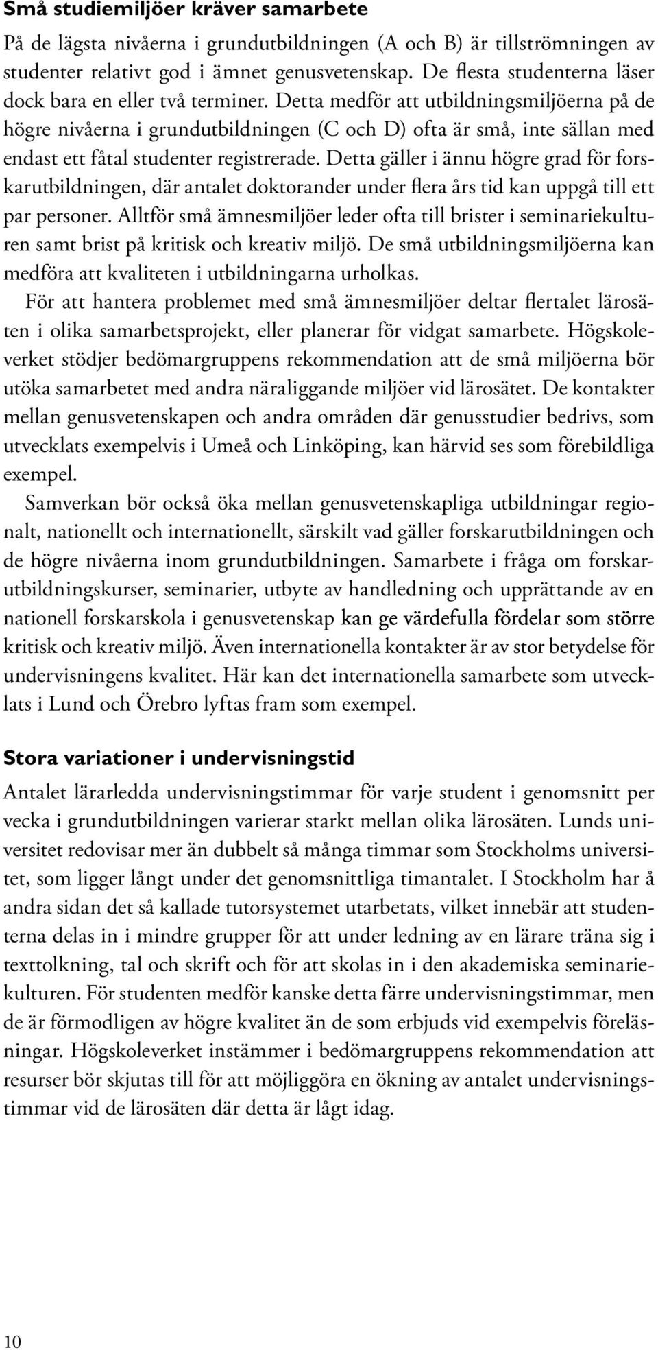 Detta medför att utbildningsmiljöerna på de högre nivåerna i grundutbildningen (C och D) ofta är små, inte sällan med endast ett fåtal studenter registrerade.