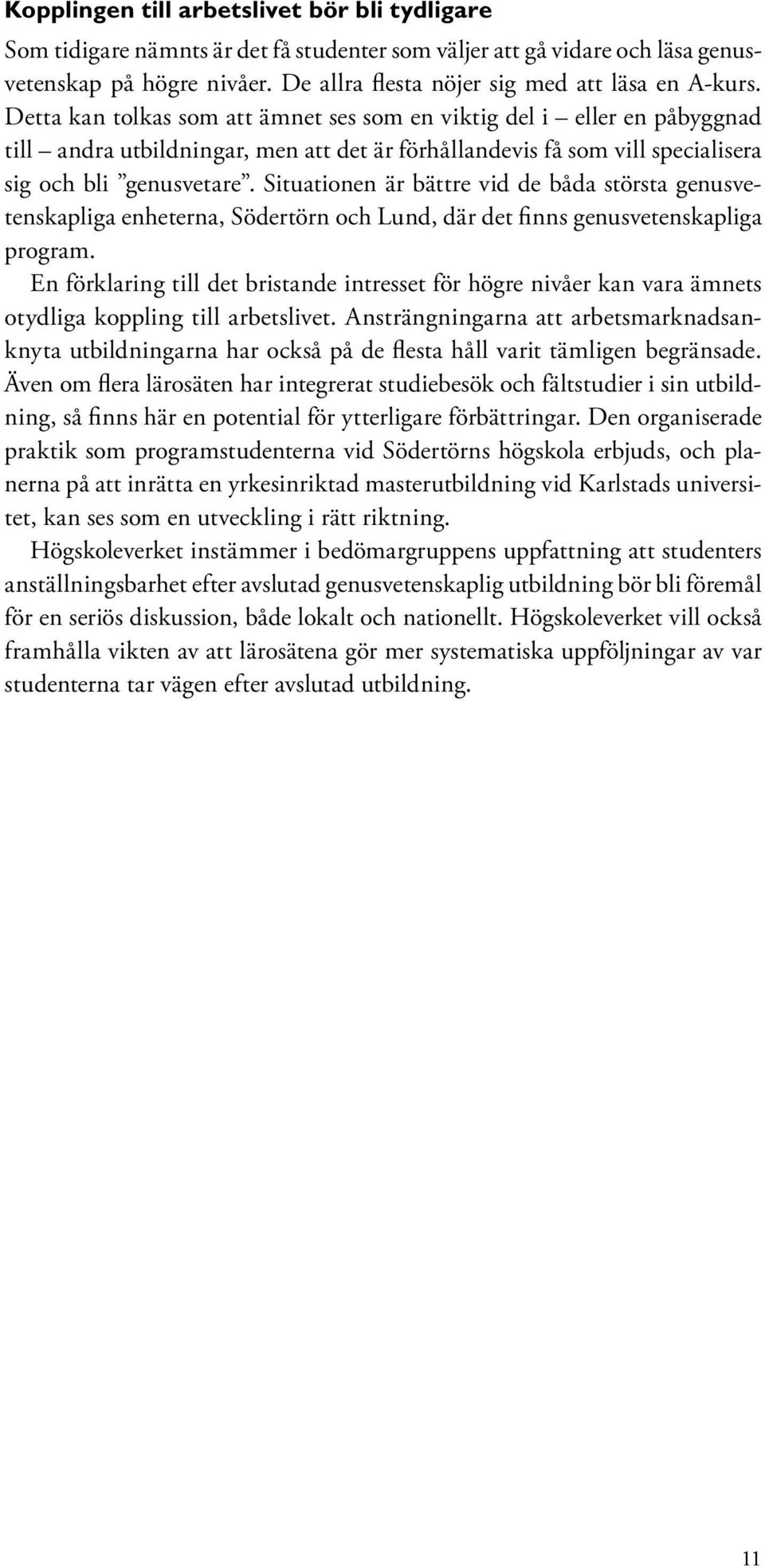 Detta kan tolkas som att ämnet ses som en viktig del i eller en påbyggnad till andra utbildningar, men att det är förhållandevis få som vill specialisera sig och bli genusvetare.