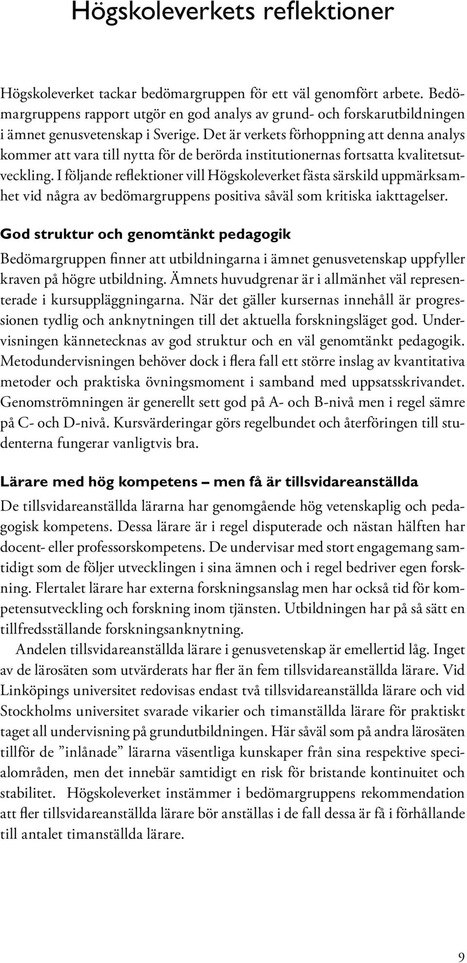 Det är verkets förhoppning att denna analys kommer att vara till nytta för de berörda institutionernas fortsatta kvalitetsutveckling.