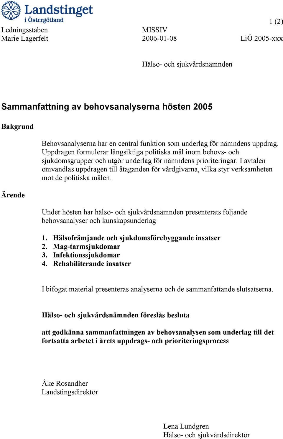 I avtalen omvandlas uppdragen till åtaganden för vårdgivarna, vilka styr verksamheten mot de politiska målen.