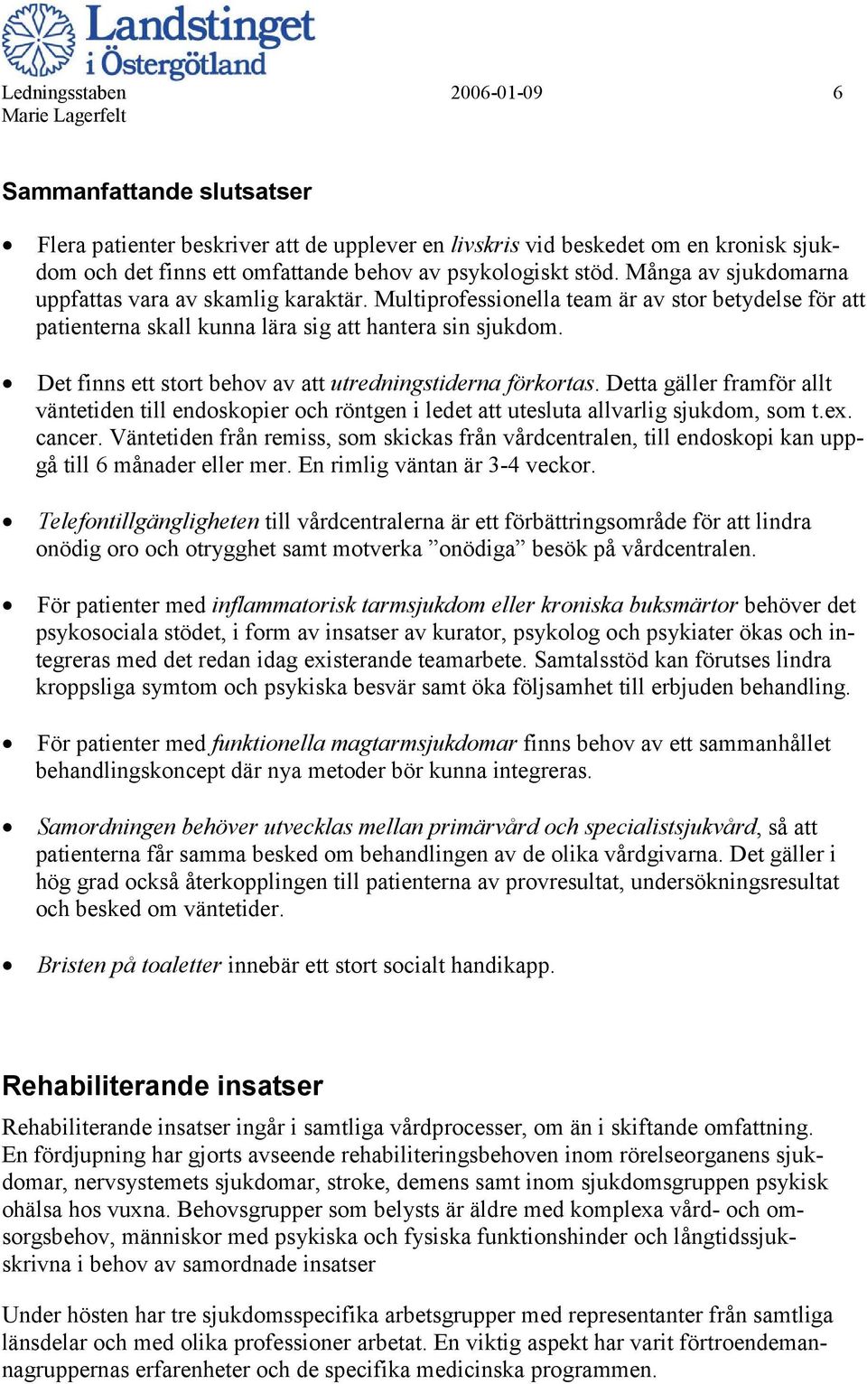 Det finns ett stort behov av att utredningstiderna förkortas. Detta gäller framför allt väntetiden till endoskopier och röntgen i ledet att utesluta allvarlig sjukdom, som t.ex. cancer.