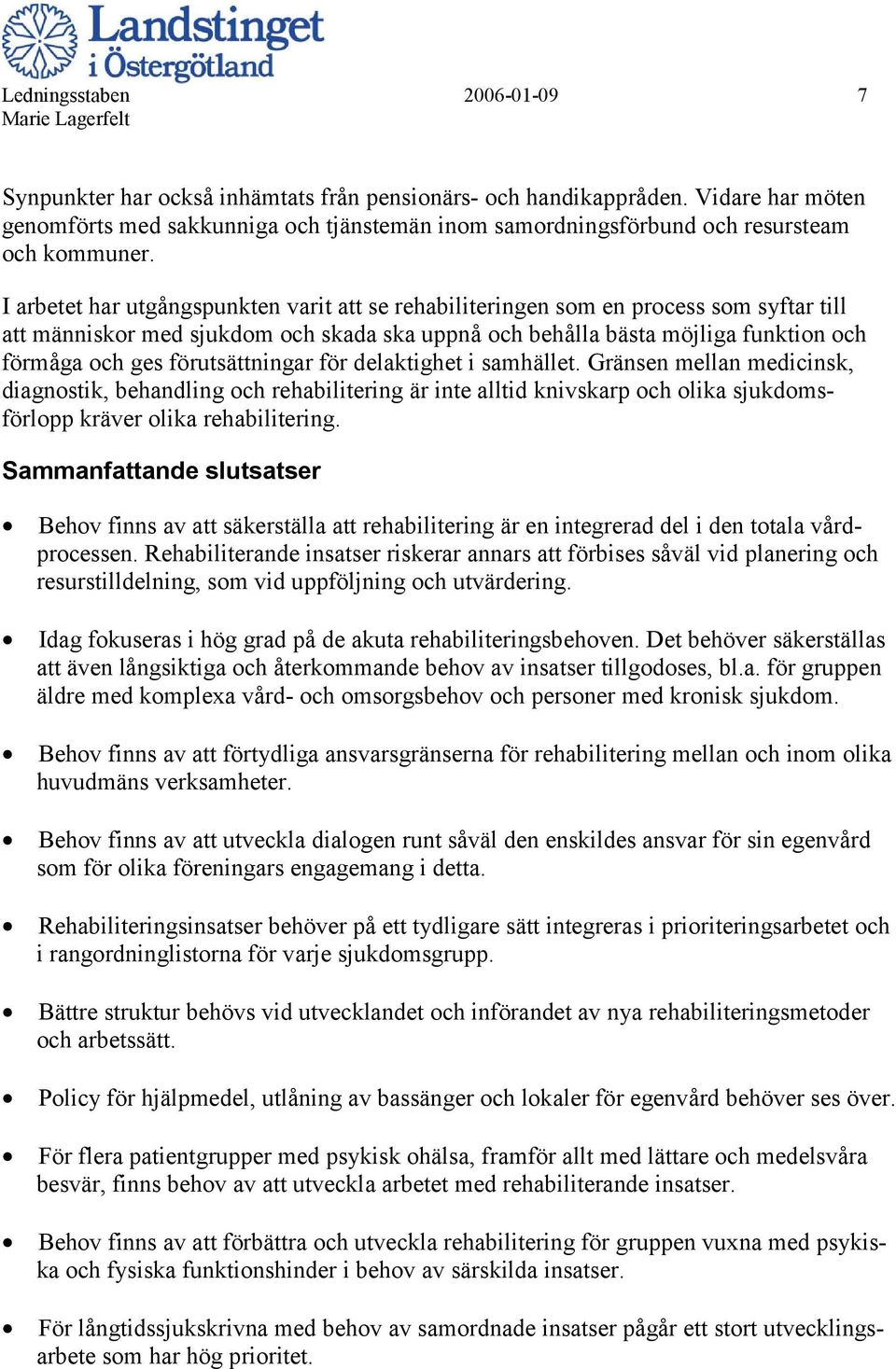 I arbetet har utgångspunkten varit att se rehabiliteringen som en process som syftar till att människor med sjukdom och skada ska uppnå och behålla bästa möjliga funktion och förmåga och ges