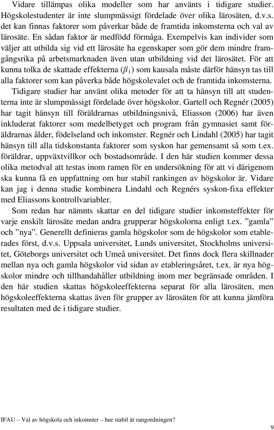 Exempelvis kan individer som väljer att utbilda sig vid ett lärosäte ha egenskaper som gör dem mindre framgångsrika på arbetsmarknaden även utan utbildning vid det lärosätet.