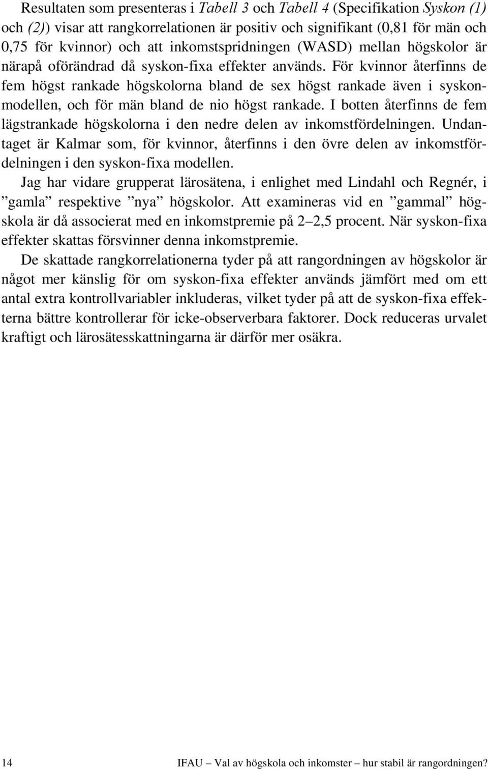 För kvinnor återfinns de fem högst rankade högskolorna bland de sex högst rankade även i syskonmodellen, och för män bland de nio högst rankade.