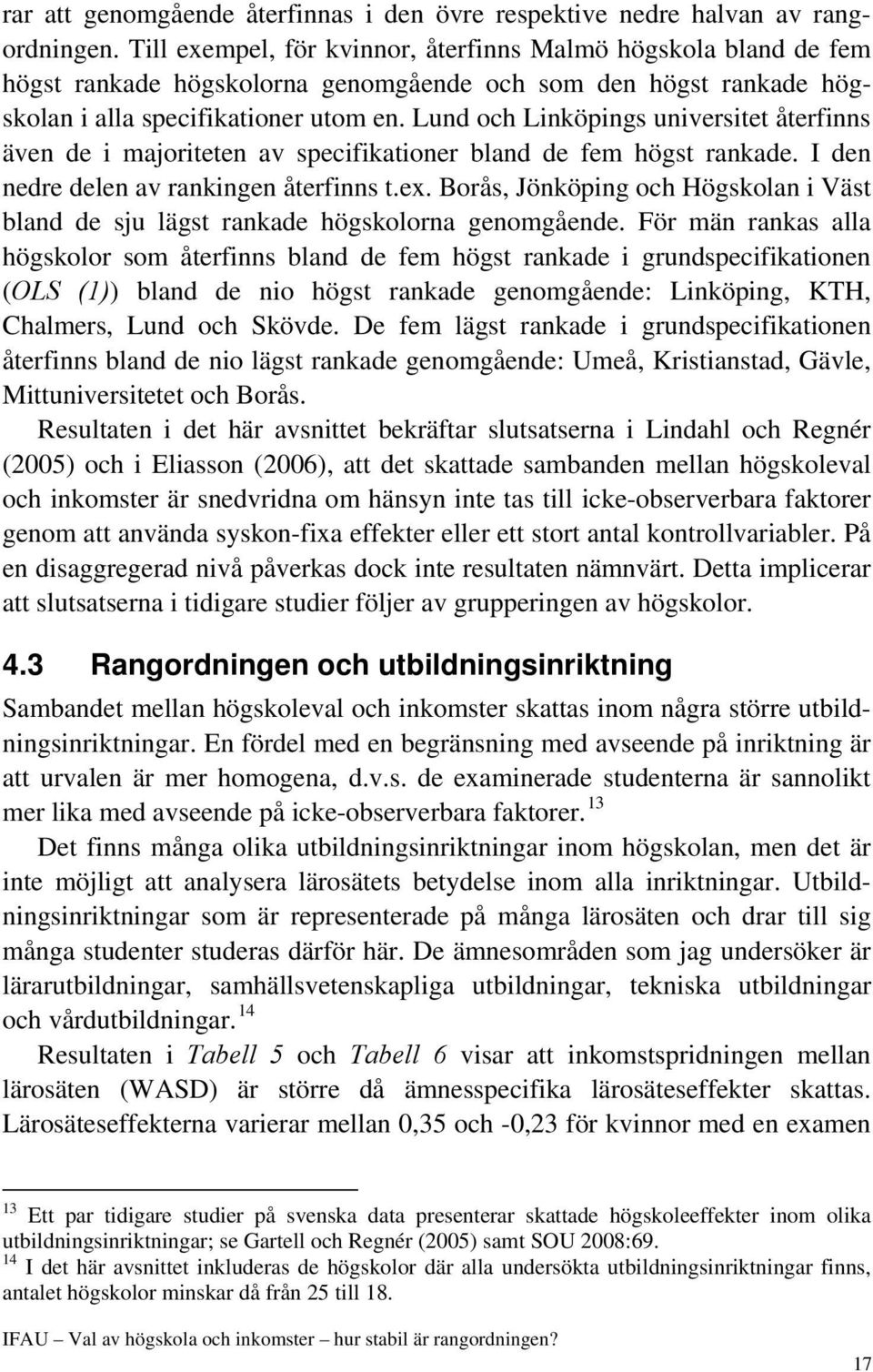 Lund och Linköpings universitet återfinns även de i majoriteten av specifikationer bland de fem högst rankade. I den nedre delen av rankingen återfinns t.ex.