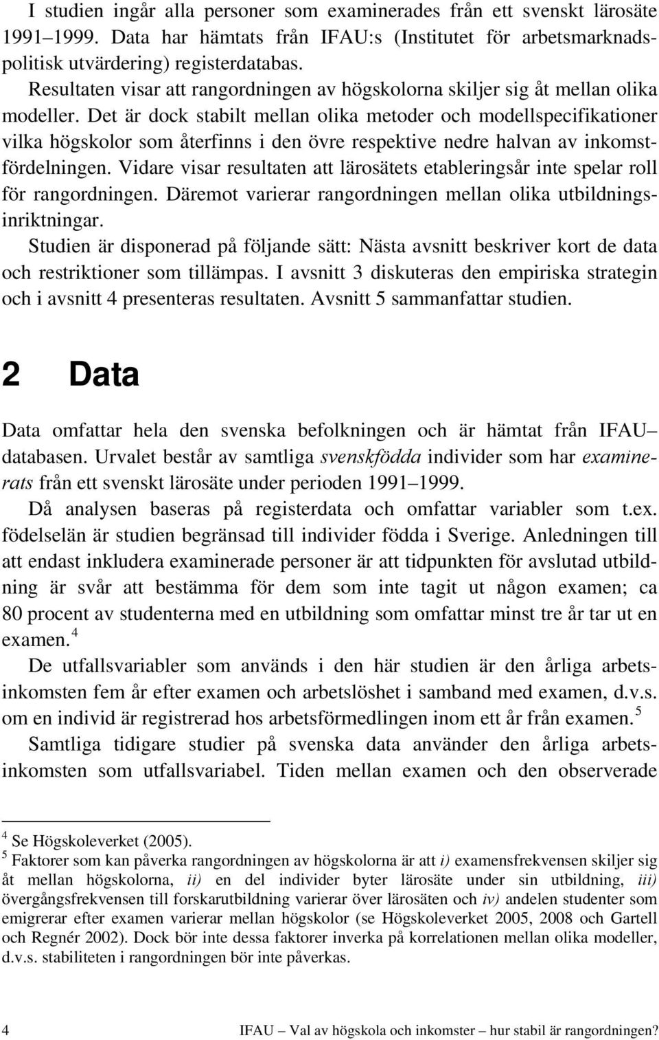 Det är dock stabilt mellan olika metoder och modellspecifikationer vilka högskolor som återfinns i den övre respektive nedre halvan av inkomstfördelningen.