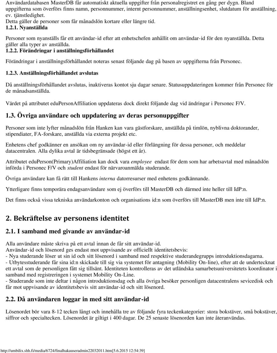 Detta gäller de personer som får månadslön kortare eller längre tid. 1.2.1. Nyanställda Personer som nyanställs får ett användar-id efter att enhetschefen anhållit om användar-id för den nyanställda.