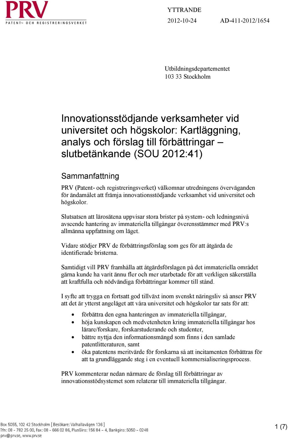 högskolor. Slutsatsen att lärosätena uppvisar stora brister på system- och ledningsnivå avseende hantering av immateriella tillgångar överensstämmer med PRV:s allmänna uppfattning om läget.