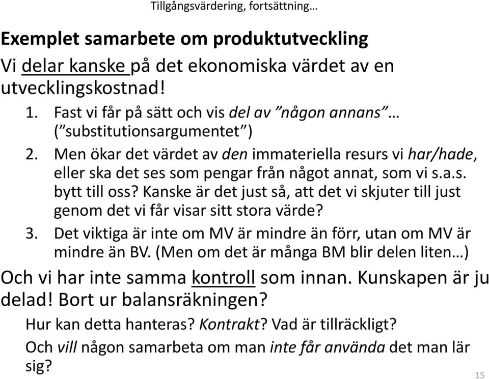 a.s. bytt till oss? Kanske är det just så, att det vi skjuter till just genom det vi får visar sitt stora värde? 3. Det viktiga är inte om MV är mindre än förr, utan om MV är mindre än BV.