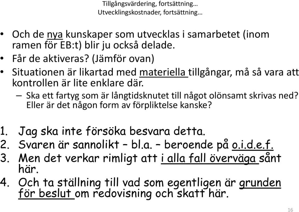 Ska ett fartyg som är långtidsknutet till något olönsamt skrivas ned? Eller är det någon form av förpliktelse kanske? 1. Jag ska inte försöka besvara detta. 2.