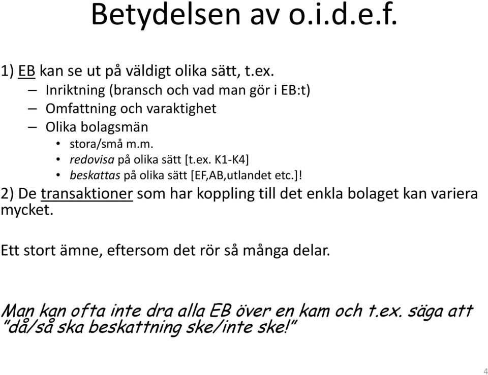 ex. K1 K4] beskattas på olika sätt [EF,AB,utlandet etc.]! 2) De transaktioner som har koppling till det enkla bolaget kan variera mycket.