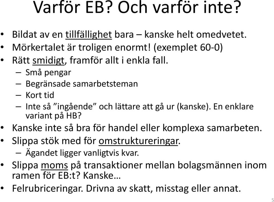 Små pengar Begränsade samarbetsteman Kort tid Inte så ingående och lättare att gå ur (kanske). En enklare variant på HB?