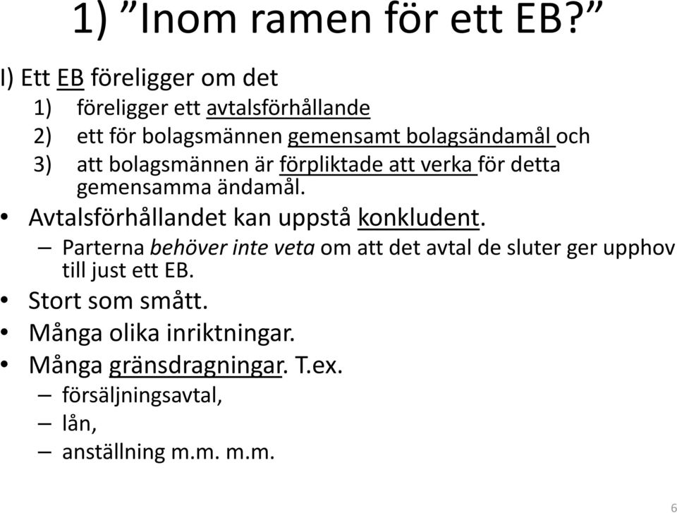 3) att bolagsmännen är förpliktade att verka för detta gemensamma ändamål. Avtalsförhållandet kan uppstå konkludent.