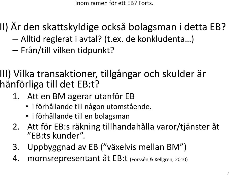 Att en BM agerar utanför EB i förhållande till någon utomstående. i förhållande till en bolagsman 2.