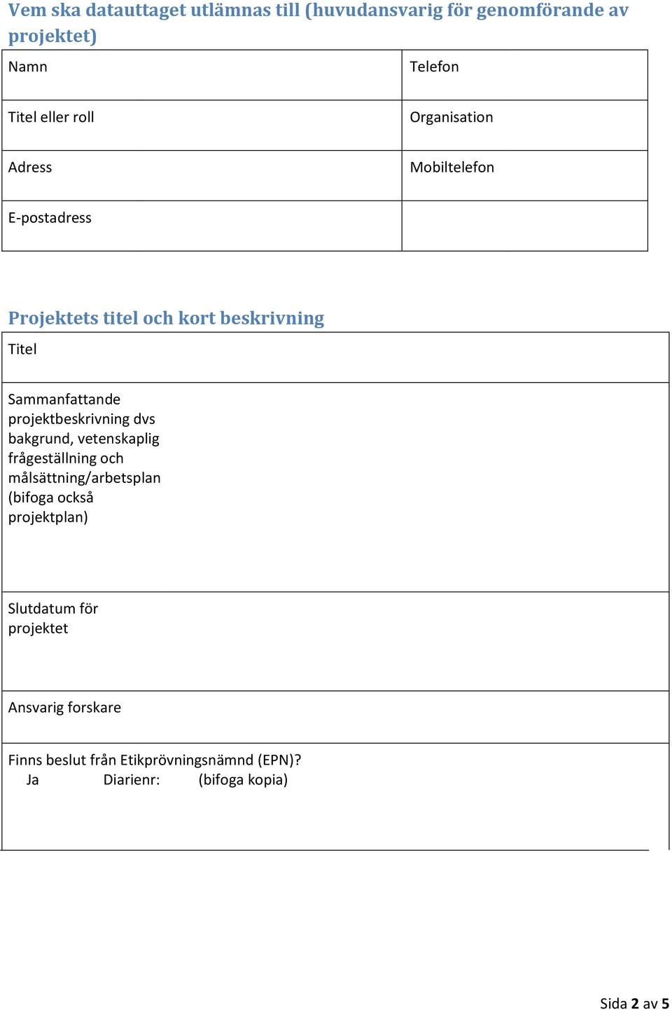 projektbeskrivning dvs bakgrund, vetenskaplig frågeställning och målsättning/arbetsplan (bifoga också