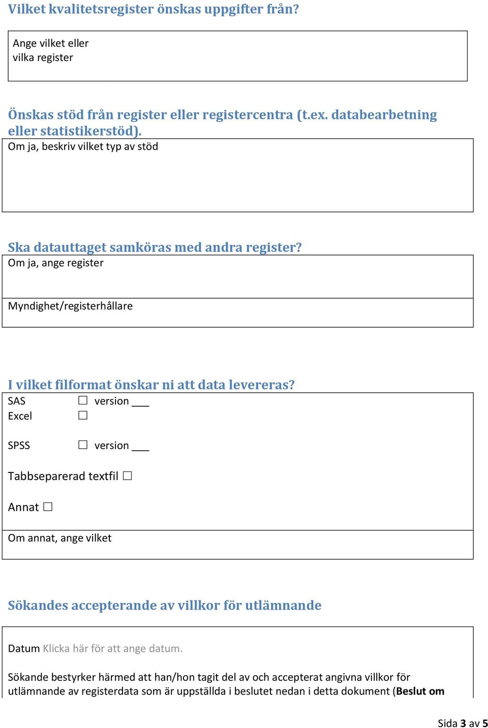 SAS version Excel SPSS version Tabbseparerad textfil Annat Om annat, ange vilket Sökandes accepterande av villkor för utlämnande Datum Klicka här för att ange datum.