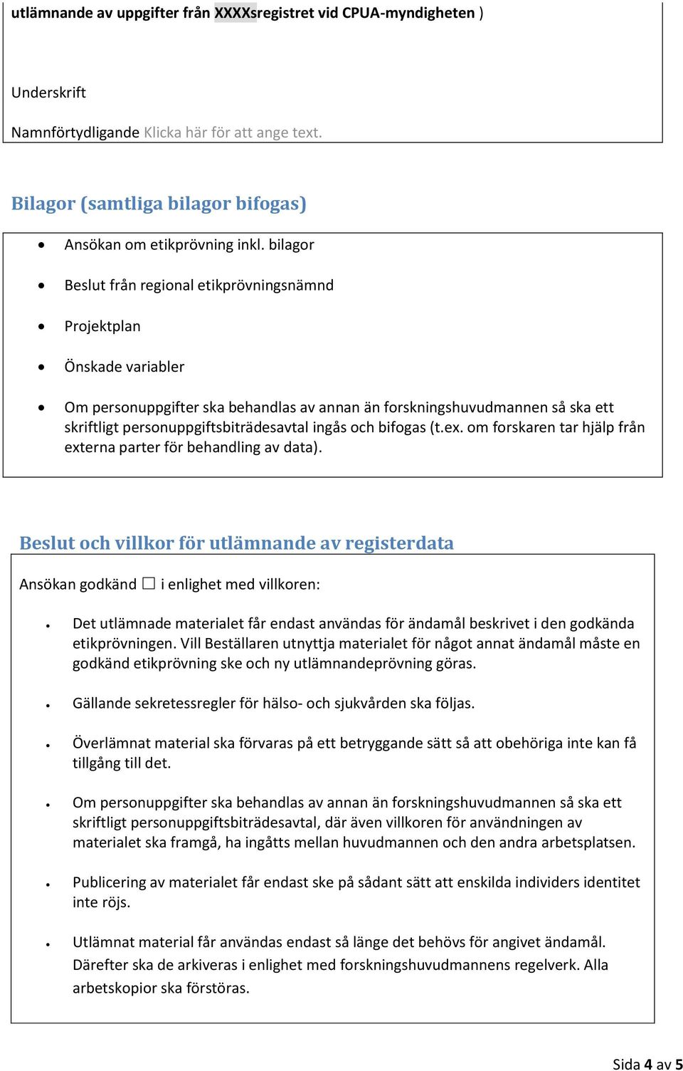 ingås och bifogas (t.ex. om forskaren tar hjälp från externa parter för behandling av data).