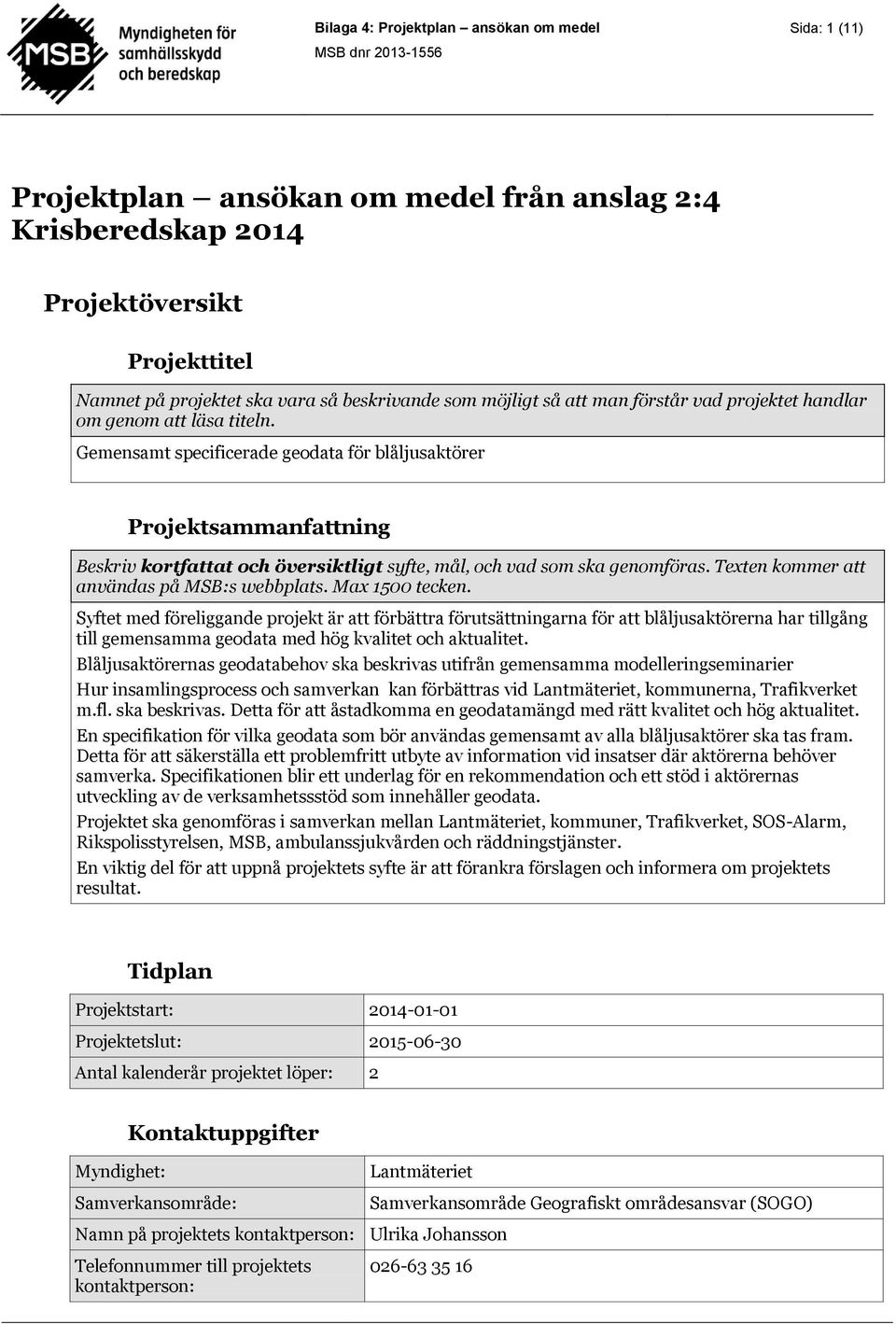 Gemensamt specificerade geodata för blåljusaktörer Projektsammanfattning Beskriv kortfattat och översiktligt syfte, mål, och vad som ska genomföras. Texten kommer att användas på MSB:s webbplats.