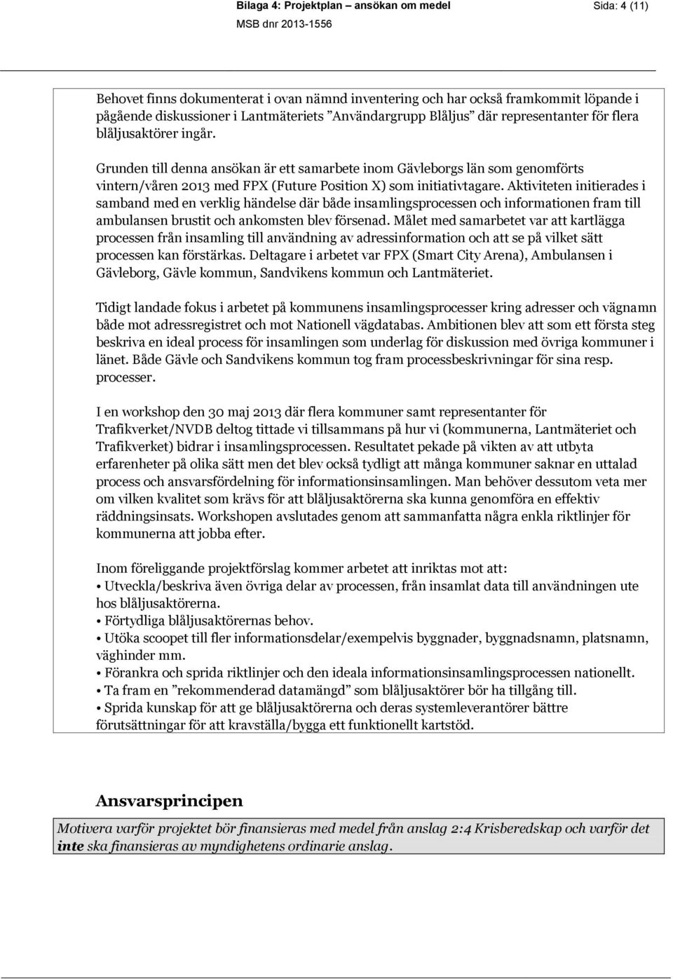 Aktiviteten initierades i samband med en verklig händelse där både insamlingsprocessen och informationen fram till ambulansen brustit och ankomsten blev försenad.