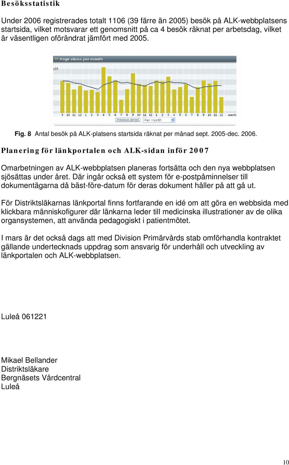 Planering för länkportalen och ALK-sidan inför 2007 Omarbetningen av ALK-webbplatsen planeras fortsätta och den nya webbplatsen sjösättas under året.