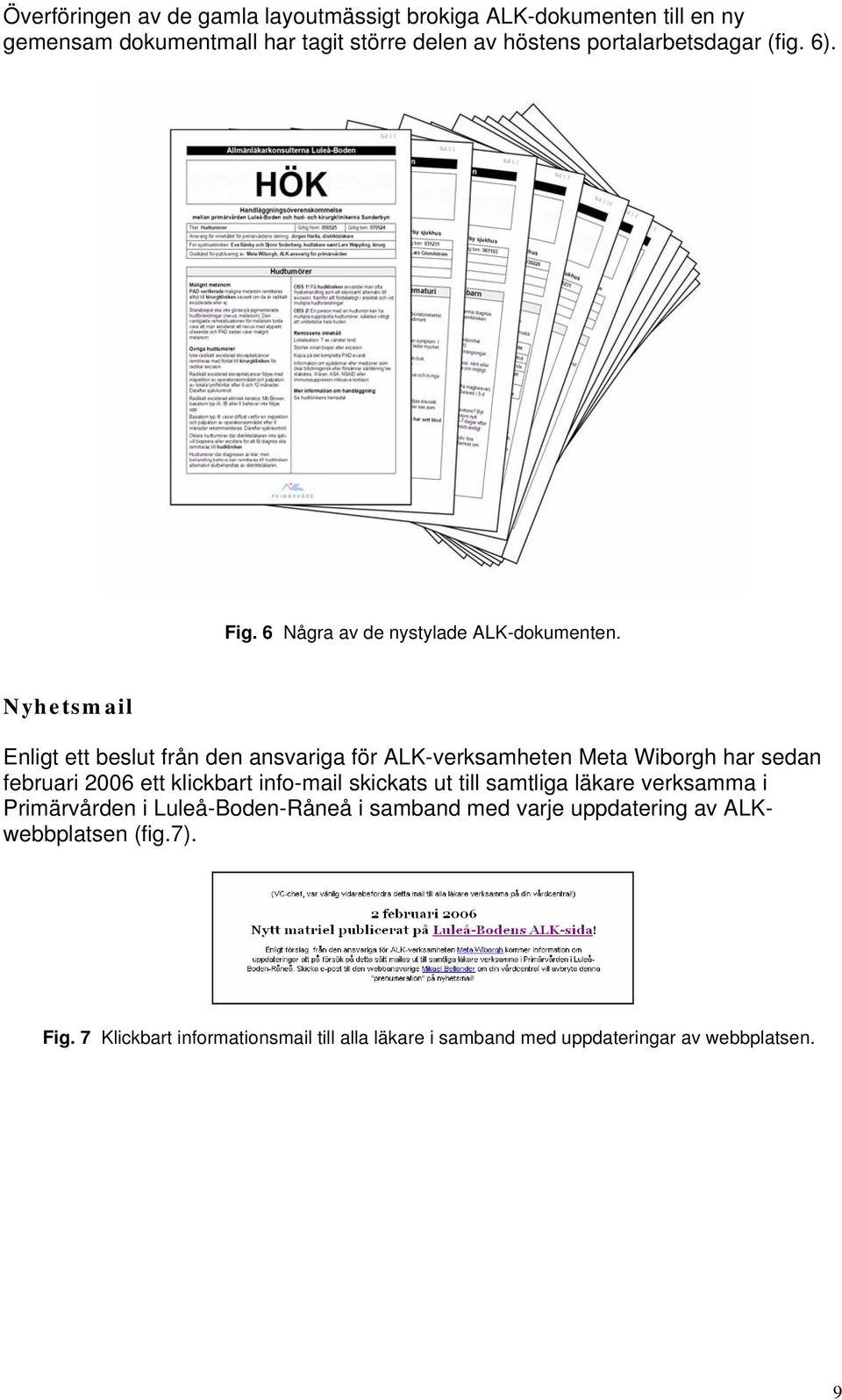 Nyhetsmail Enligt ett beslut från den ansvariga för ALK-verksamheten Meta Wiborgh har sedan februari 2006 ett klickbart info-mail skickats ut