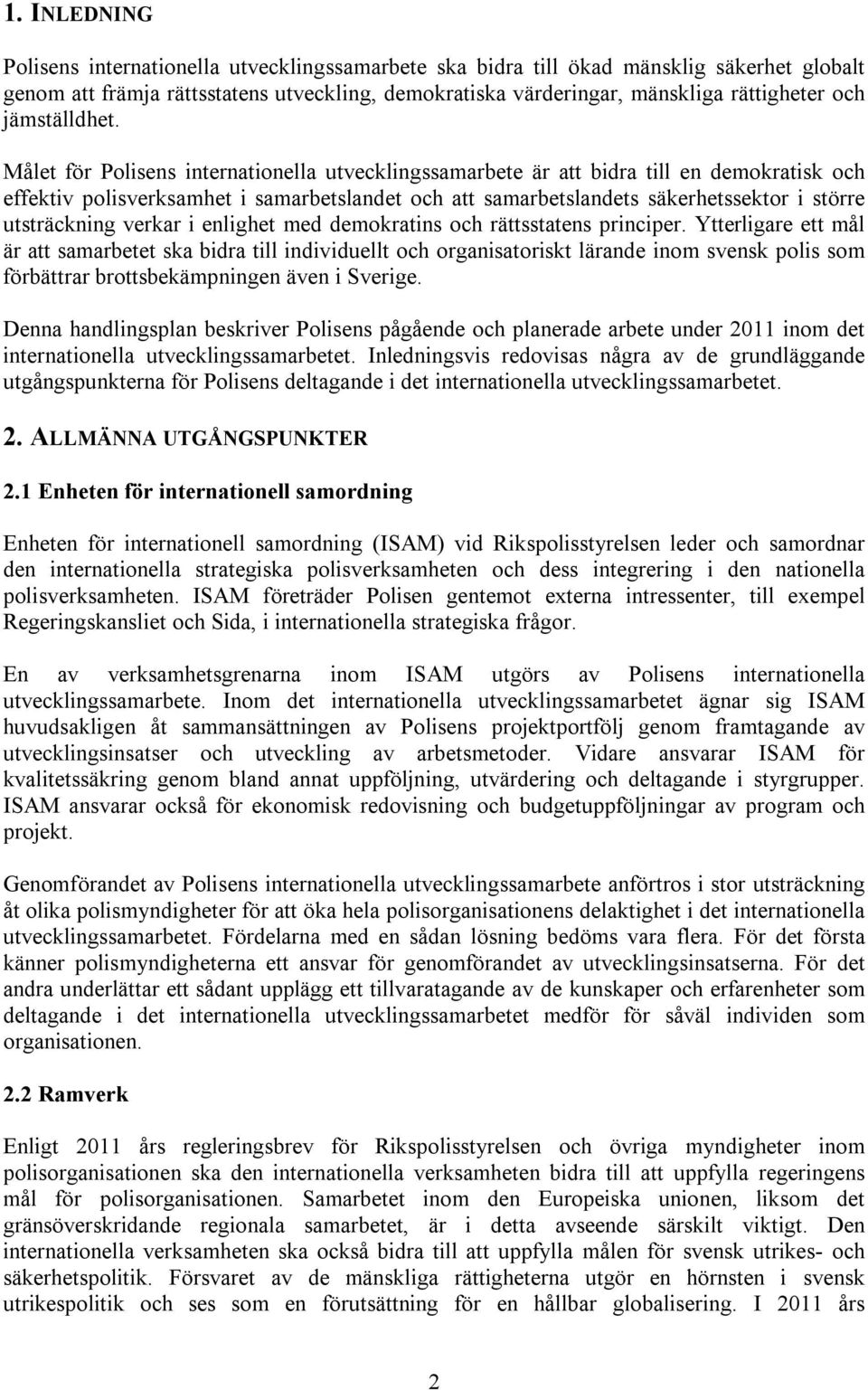 Målet för Polisens internationella utvecklingssamarbete är att bidra till en demokratisk och effektiv polisverksamhet i samarbetslandet och att samarbetslandets säkerhetssektor i större utsträckning