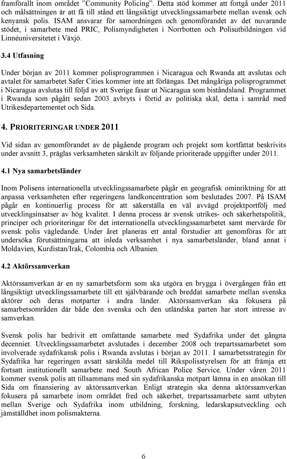 4 Utfasning Under början av 2011 kommer polisprogrammen i Nicaragua och Rwanda att avslutas och avtalet för samarbetet Safer Cities kommer inte att förlängas.